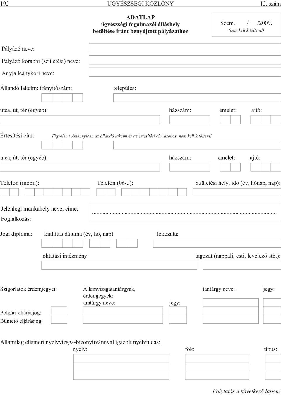 Amennyiben az állandó lakcím és az értesítési cím azonos, nem kell kitölteni! utca, út, tér (egyéb): házszám: emelet: ajtó: Telefon (mobil): Telefon (06-.