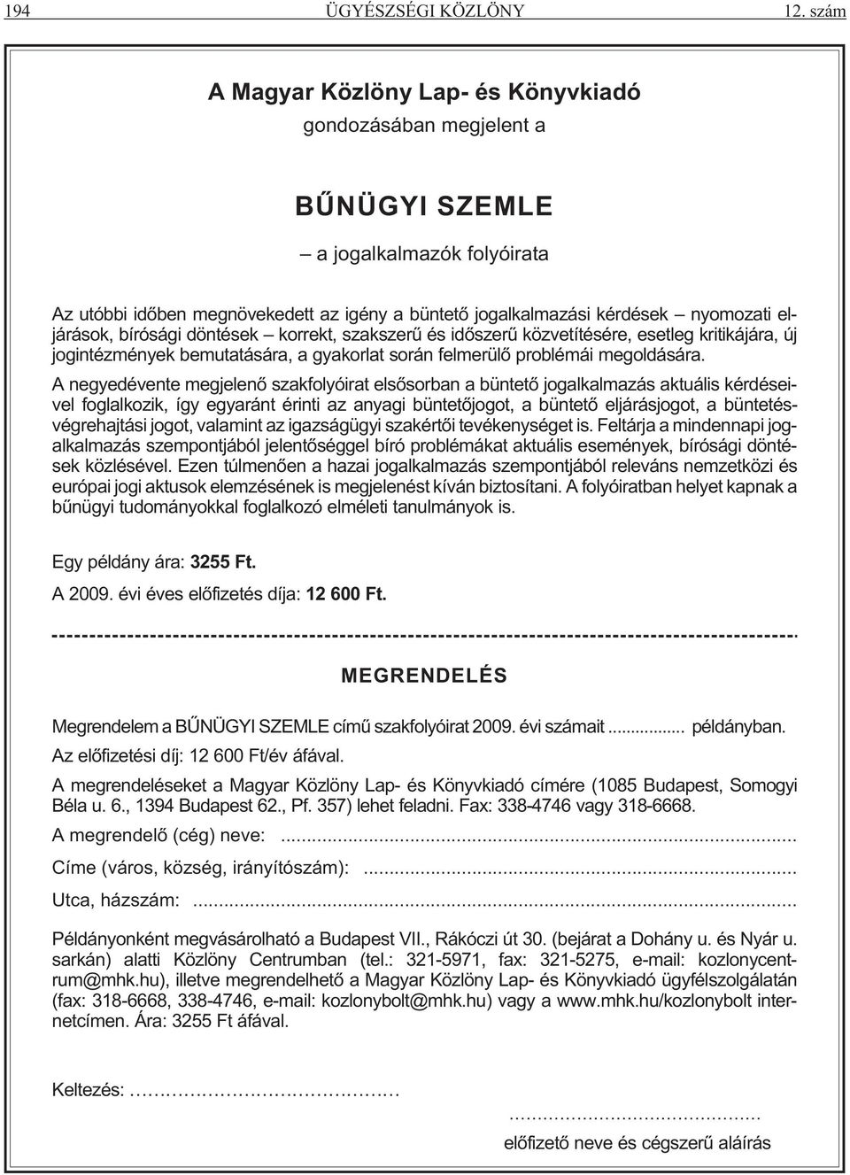 eljárások, bírósági döntések korrekt, szakszerû és idõszerû közvetítésére, esetleg kritikájára, új jogintézmények bemutatására, a gyakorlat során felmerülõ problémái megoldására.