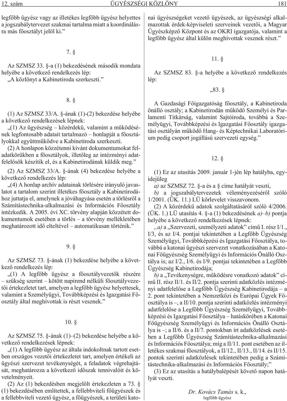 -ának (1)-(2) bekezdése helyébe a következõ rendelkezések lépnek: (1) Az ügyészség közérdekû, valamint a mûködésének legfontosabb adatait tartalmazó honlapját a fõosztályokkal együttmûködve a