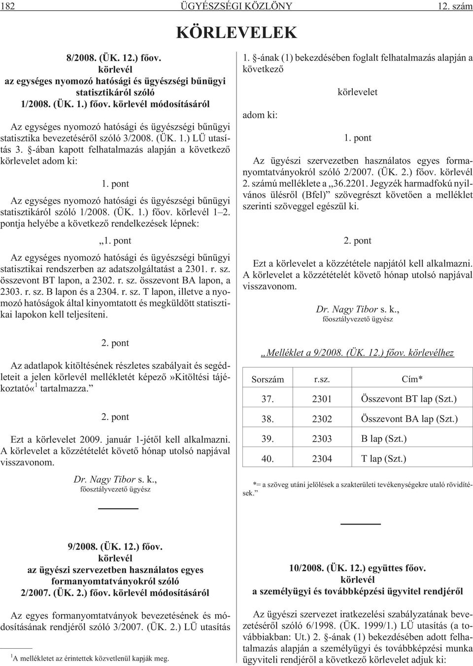 körlevél 1 2. pontja helyébe a következõ rendelkezések lépnek: 1. pont Az egységes nyomozó hatósági és ügyészségi bûnügyi statisztikai rendszerben az adatszolgáltatást a 2301. r. sz.