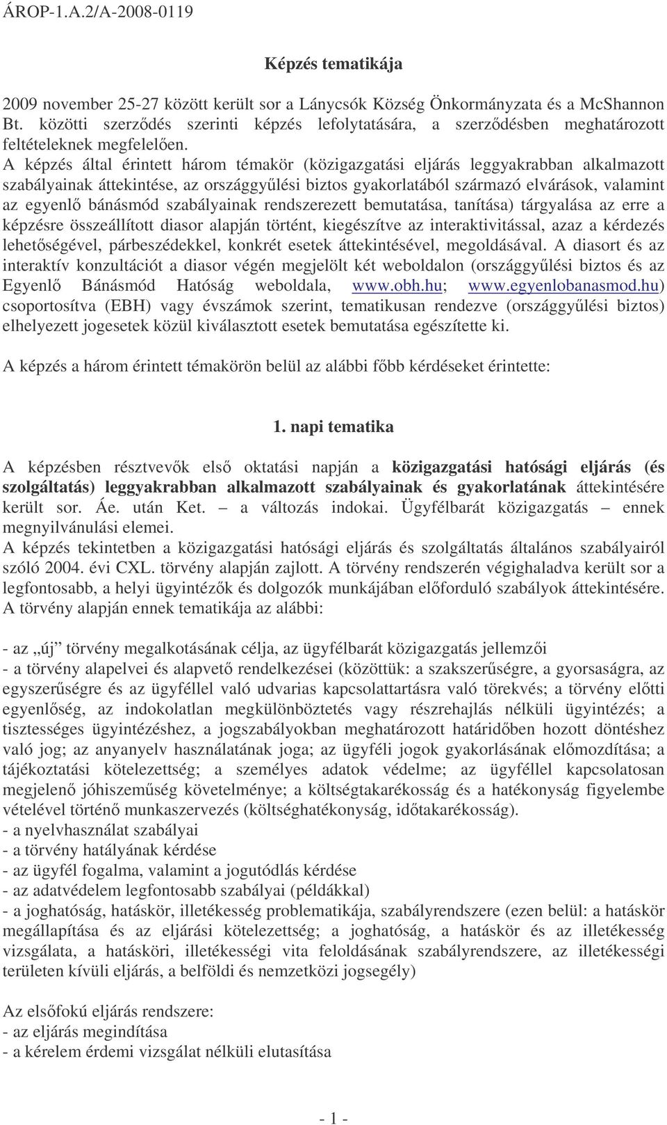 A képzés által érintett három témakör (közigazgatási eljárás leggyakrabban alkalmazott szabályainak áttekintése, az országgylési biztos gyakorlatából származó elvárások, valamint az egyenl bánásmód