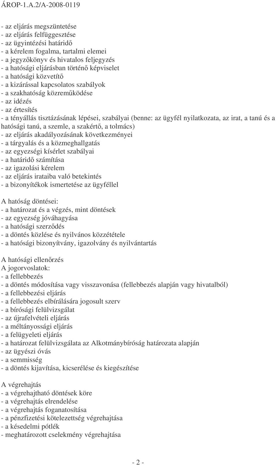 irat, a tanú és a hatósági tanú, a szemle, a szakért, a tolmács) - az eljárás akadályozásának következményei - a tárgyalás és a közmeghallgatás - az egyezségi kísérlet szabályai - a határid számítása