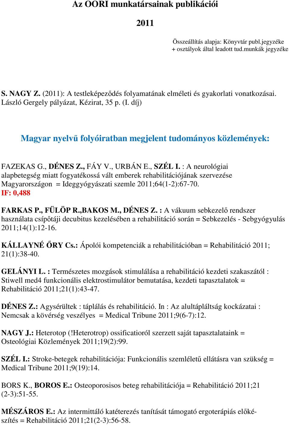 , DÉNES Z., FÁY V., URBÁN E., SZÉL I. : A neurológiai alapbetegség miatt fogyatékossá vált emberek rehabilitációjának szervezése Magyarországon = Ideggyógyászati szemle 2011;64(1-2):67-70.