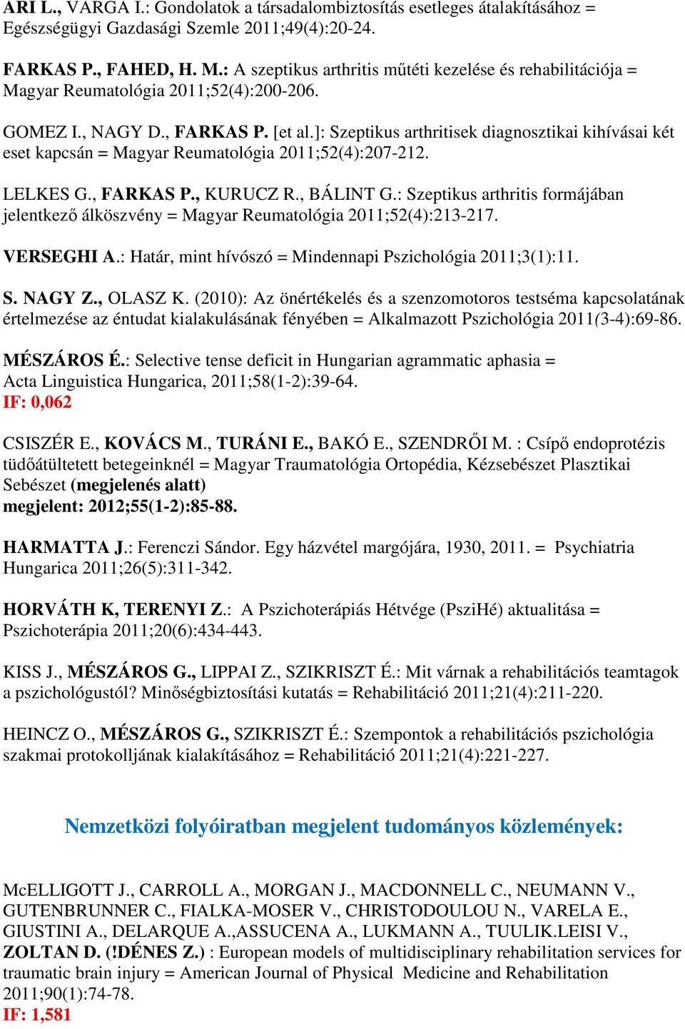 ]: Szeptikus arthritisek diagnosztikai kihívásai két eset kapcsán = Magyar Reumatológia 2011;52(4):207-212. LELKES G., FARKAS P., KURUCZ R., BÁLINT G.