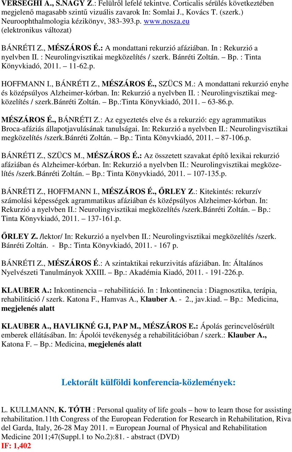 : Tinta Könyvkiadó, 2011. 11-62.p. HOFFMANN I., BÁNRÉTI Z., MÉSZÁROS É., SZÜCS M.: A mondattani rekurzió enyhe és középsúlyos Alzheimer-kórban. In: Rekurzió a nyelvben II.