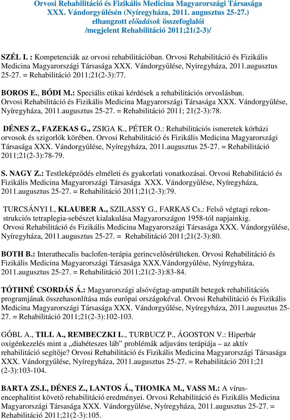 Vándorgyűlése, Nyíregyháza, 2011.augusztus 25-27. = Rehabilitáció 2011;21(2-3):77. BOROS E., BÓDI M.: Speciális etikai kérdések a rehabilitációs orvoslásban.