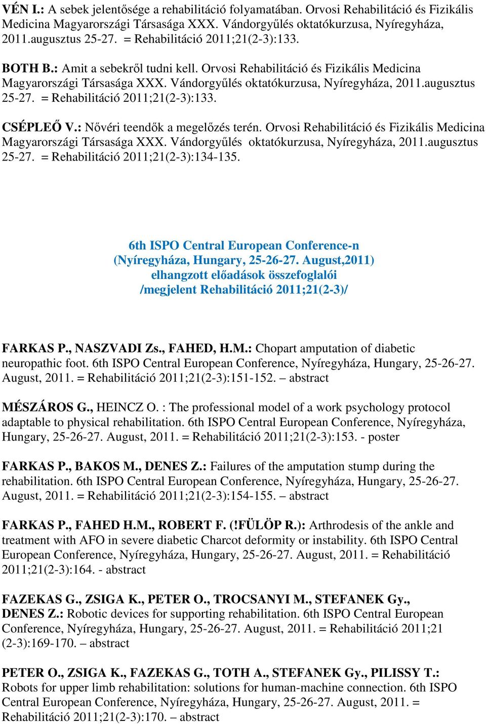 augusztus 25-27. = Rehabilitáció 2011;21(2-3):133. CSÉPLEŐ V.: Nővéri teendők a megelőzés terén. Orvosi Rehabilitáció és Fizikális Medicina Magyarországi Társasága XXX.