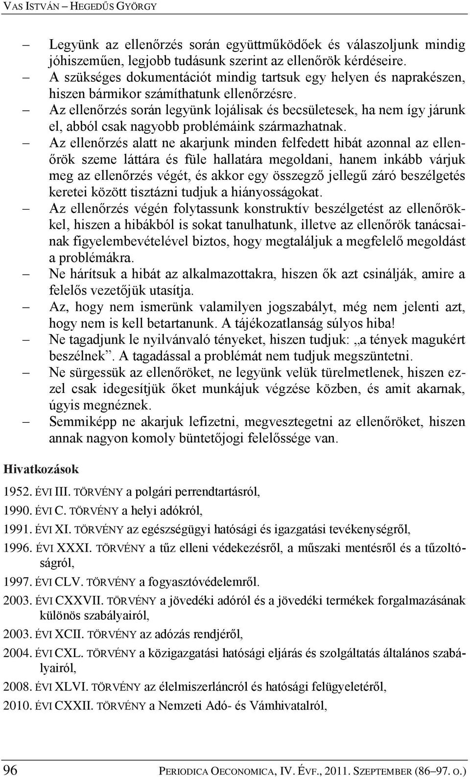 Az ellenőrzés során legyünk lojálisak és becsületesek, ha nem így járunk el, abból csak nagyobb problémáink származhatnak.