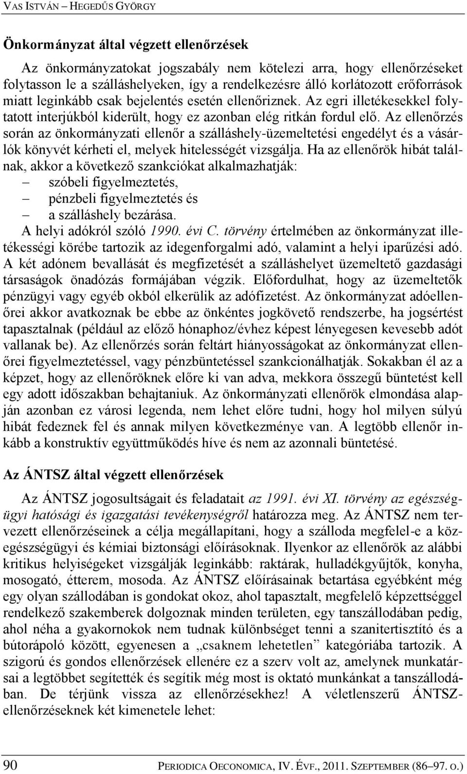 Az ellenőrzés során az önkormányzati ellenőr a szálláshely-üzemeltetési engedélyt és a vásárlók könyvét kérheti el, melyek hitelességét vizsgálja.