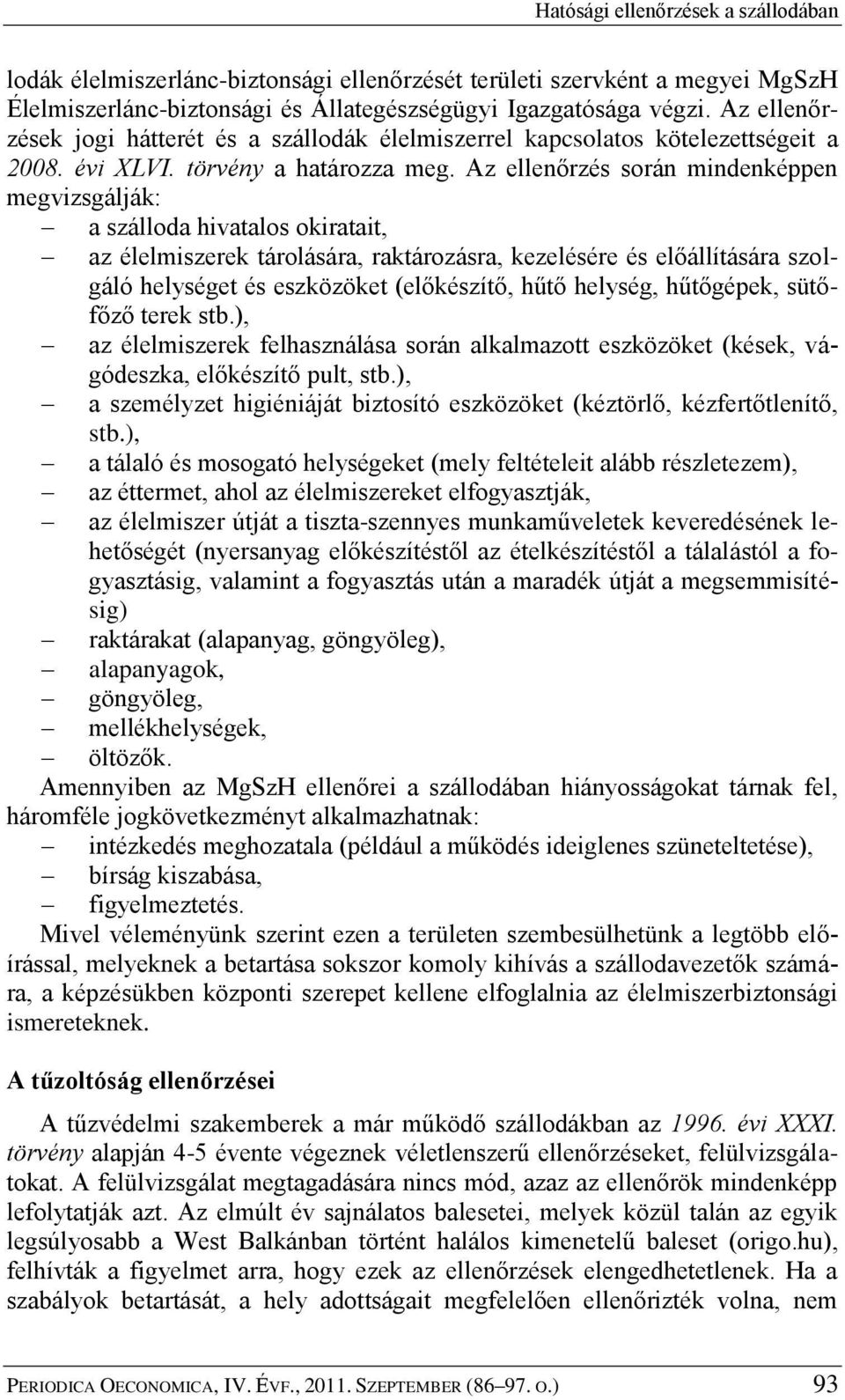 Az ellenőrzés során mindenképpen megvizsgálják: a szálloda hivatalos okiratait, az élelmiszerek tárolására, raktározásra, kezelésére és előállítására szolgáló helységet és eszközöket (előkészítő,