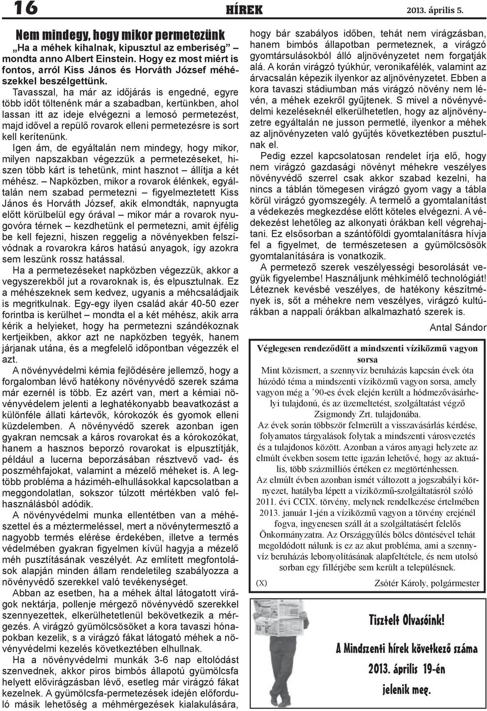 Tavasszal, ha már az időjárás is engedné, egyre több időt töltenénk már a szabadban, kertünkben, ahol lassan itt az ideje elvégezni a lemosó permetezést, majd idővel a repülő rovarok elleni