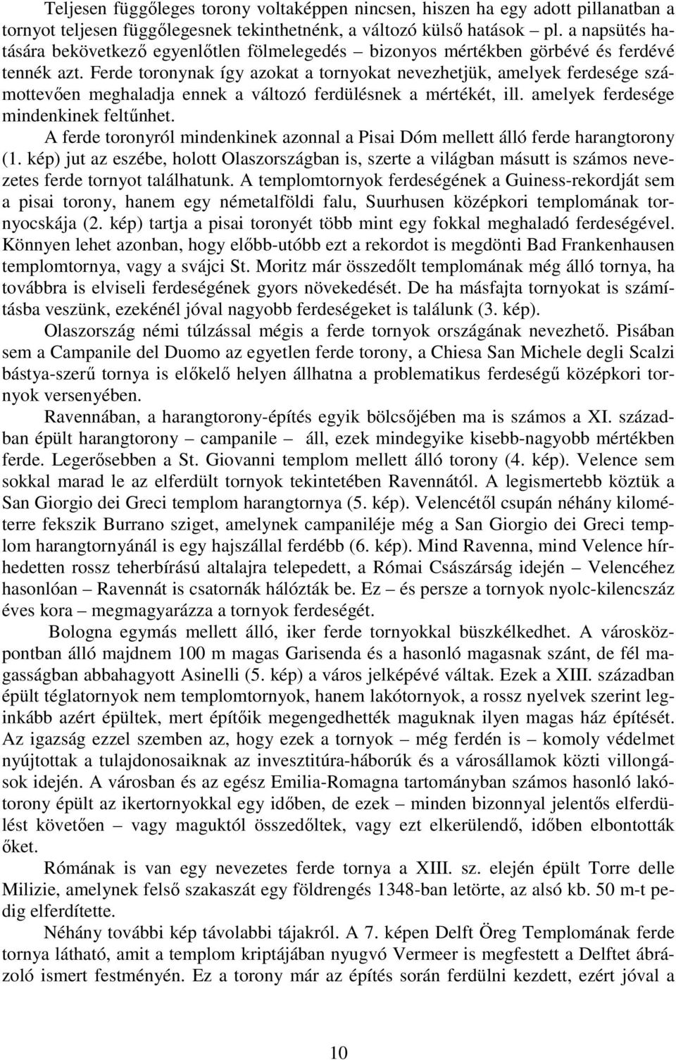 Ferde toronynak így azokat a tornyokat nevezhetjük, amelyek ferdesége számottevően meghaladja ennek a változó ferdülésnek a mértékét, ill. amelyek ferdesége mindenkinek feltűnhet.