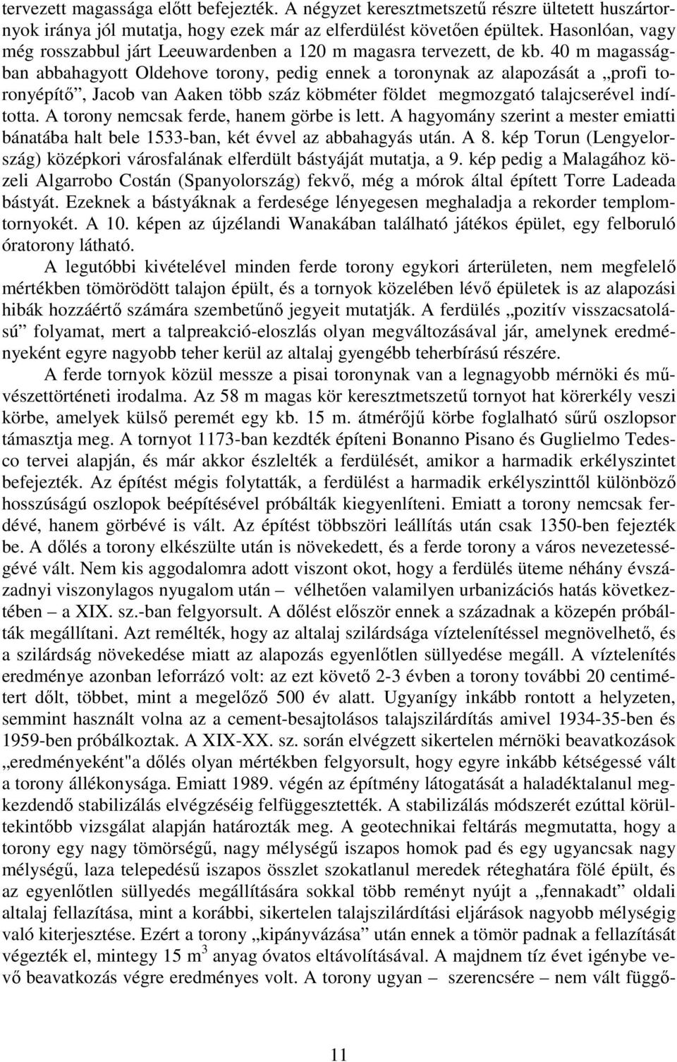 40 m magasságban abbahagyott Oldehove torony, pedig ennek a toronynak az alapozását a profi toronyépítő, Jacob van Aaken több száz köbméter földet megmozgató talajcserével indította.