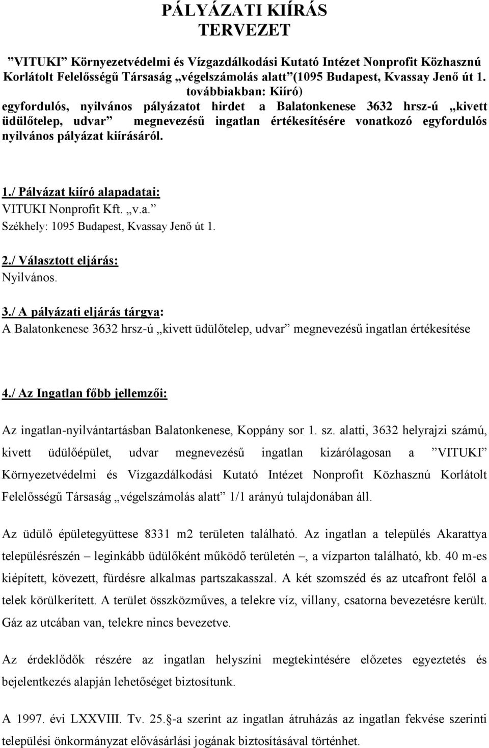 kiírásáról. 1./ Pályázat kiíró alapadatai: VITUKI Nonprofit Kft. v.a. Székhely: 1095 Budapest, Kvassay Jenő út 1. 2./ Választott eljárás: Nyilvános. 3.