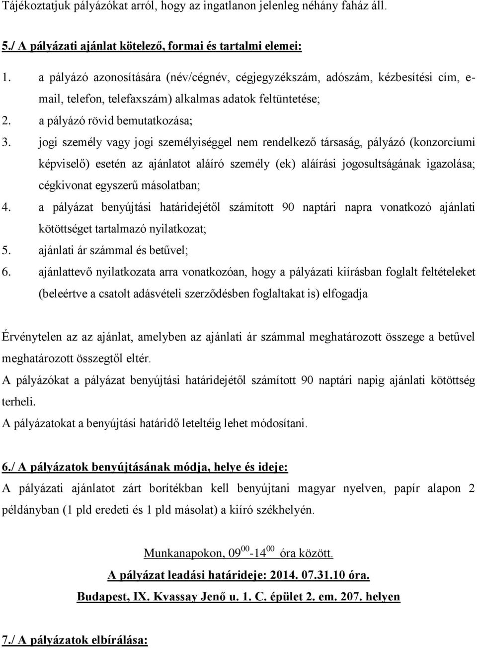 jogi személy vagy jogi személyiséggel nem rendelkező társaság, pályázó (konzorciumi képviselő) esetén az ajánlatot aláíró személy (ek) aláírási jogosultságának igazolása; cégkivonat egyszerű