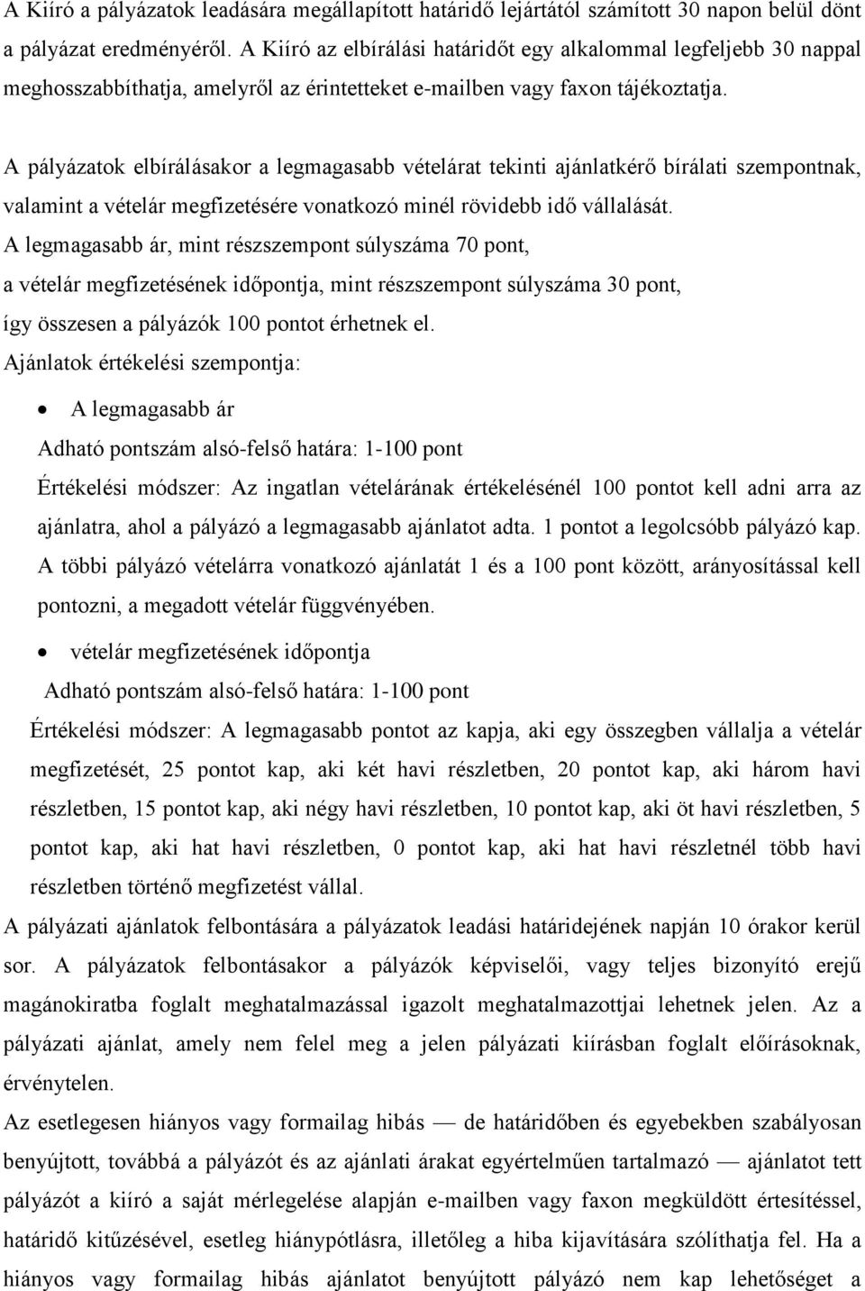 A pályázatok elbírálásakor a legmagasabb vételárat tekinti ajánlatkérő bírálati szempontnak, valamint a vételár megfizetésére vonatkozó minél rövidebb idő vállalását.