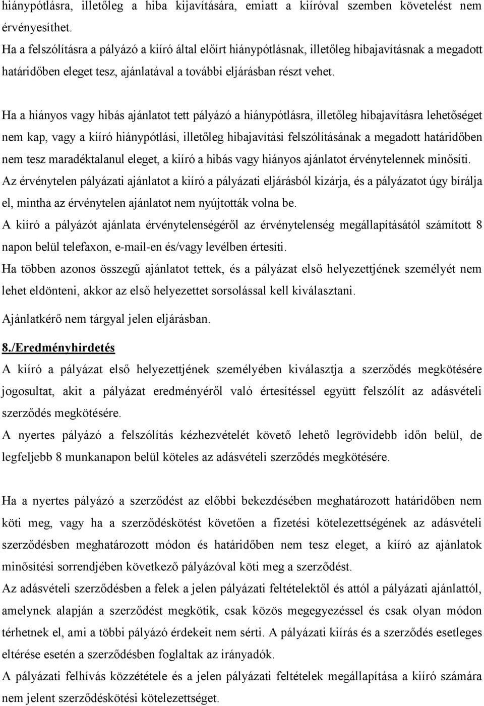 Ha a hiányos vagy hibás ajánlatot tett pályázó a hiánypótlásra, illetőleg hibajavításra lehetőséget nem kap, vagy a kiíró hiánypótlási, illetőleg hibajavítási felszólításának a megadott határidőben