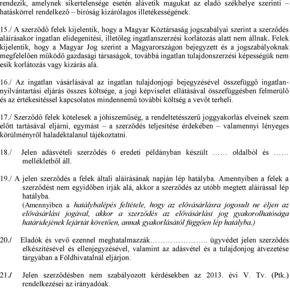 Felek kijelentik, hogy a Magyar Jog szerint a Magyarországon bejegyzett és a jogszabályoknak megfelelően működő gazdasági társaságok, továbbá ingatlan tulajdonszerzési képességük nem esik korlátozás