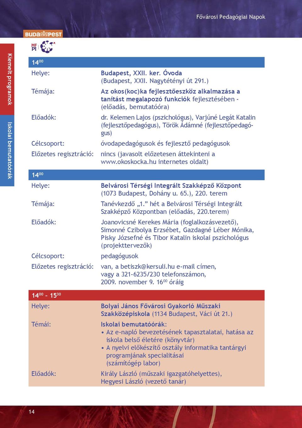 Kelemen Lajos (pszichológus), Varjúné Legát Katalin (fejlesztőpedagógus), Török Ádámné (fejlesztőpedagógus) óvodapedagógusok és fejlesztő pedagógusok nincs (javasolt előzetesen áttekinteni a www.