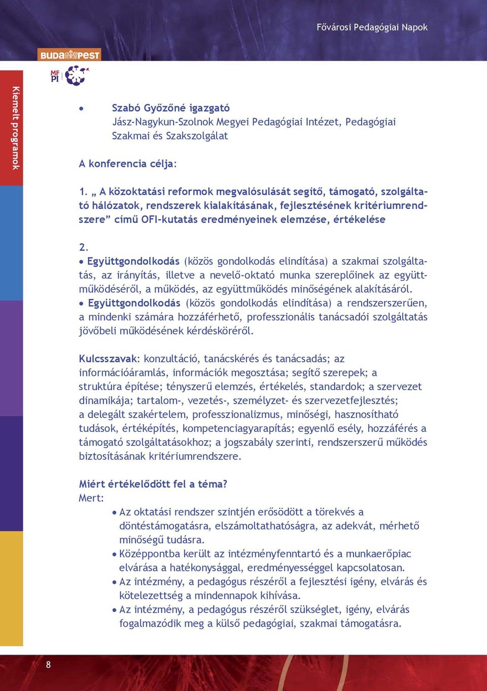 Együttgondolkodás (közös gondolkodás elindítása) a szakmai szolgáltatás, az irányítás, illetve a nevelő-oktató munka szereplőinek az együttműködéséről, a működés, az együttműködés minőségének