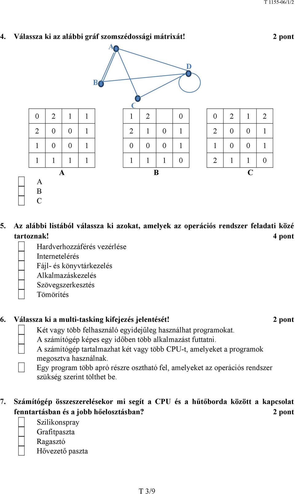 4 pont Hardverhozzáférés vezérlése Internetelérés Fájl- és könyvtárkezelés lkalmazáskezelés Szövegszerkesztés Tömörítés 6. Válassza ki a multi-tasking kifejezés jelentését!