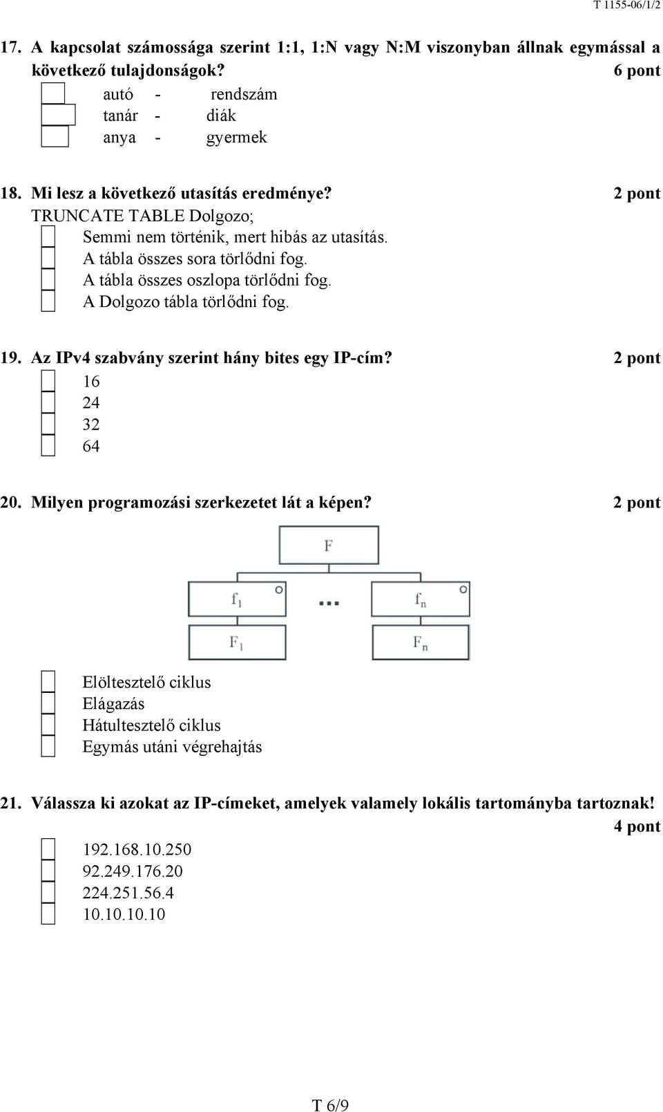 Dolgozo tábla törlődni fog. 19. z IPv4 szabvány szerint hány bites egy IP-cím? 16 24 32 64 20. Milyen programozási szerkezetet lát a képen?
