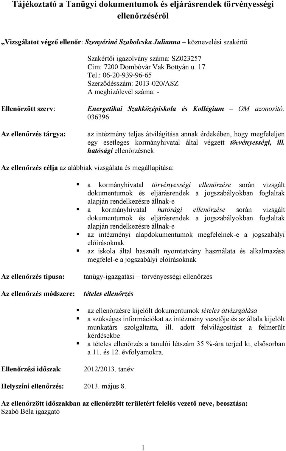 : 06-20-939-96-65 Szerződésszám: 2013-020/ASZ A megbízólevél száma: - Ellenőrzött szerv: Az ellenőrzés tárgya: Energetikai Szakközépiskola és Kollégium OM azonosító: 036396 az intézmény teljes