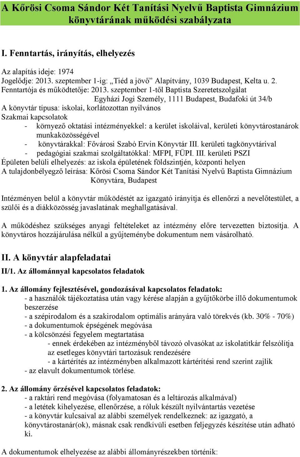 szeptember 1-től Baptista Szeretetszolgálat Egyházi Jogi Személy, 1111 Budapest, Budafoki út 34/b A könyvtár típusa: iskolai, korlátozottan nyilvános Szakmai kapcsolatok - környező oktatási