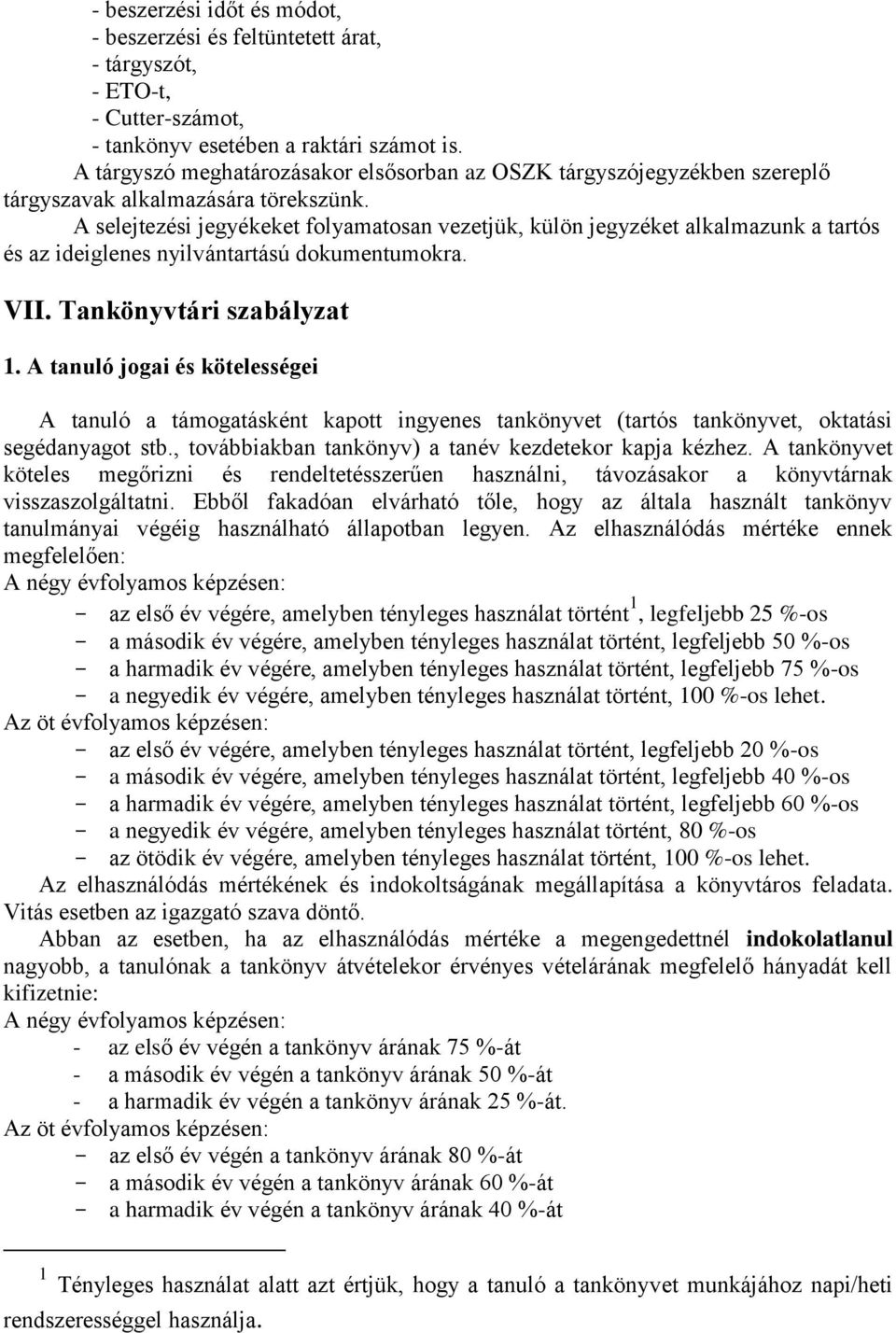 A selejtezési jegyékeket folyamatosan vezetjük, külön jegyzéket alkalmazunk a tartós és az ideiglenes nyilvántartású dokumentumokra. VII. Tankönyvtári szabályzat 1.