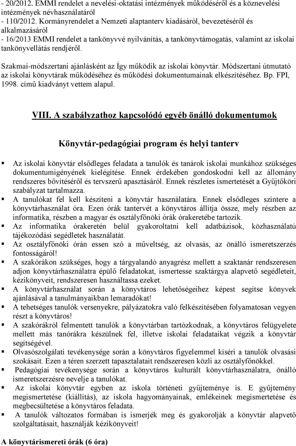 Szakmai-módszertani ajánlásként az Így működik az iskolai könyvtár. Módszertani útmutató az iskolai könyvtárak működéséhez és működési dokumentumainak elkészítéséhez. Bp. FPI, 1998.