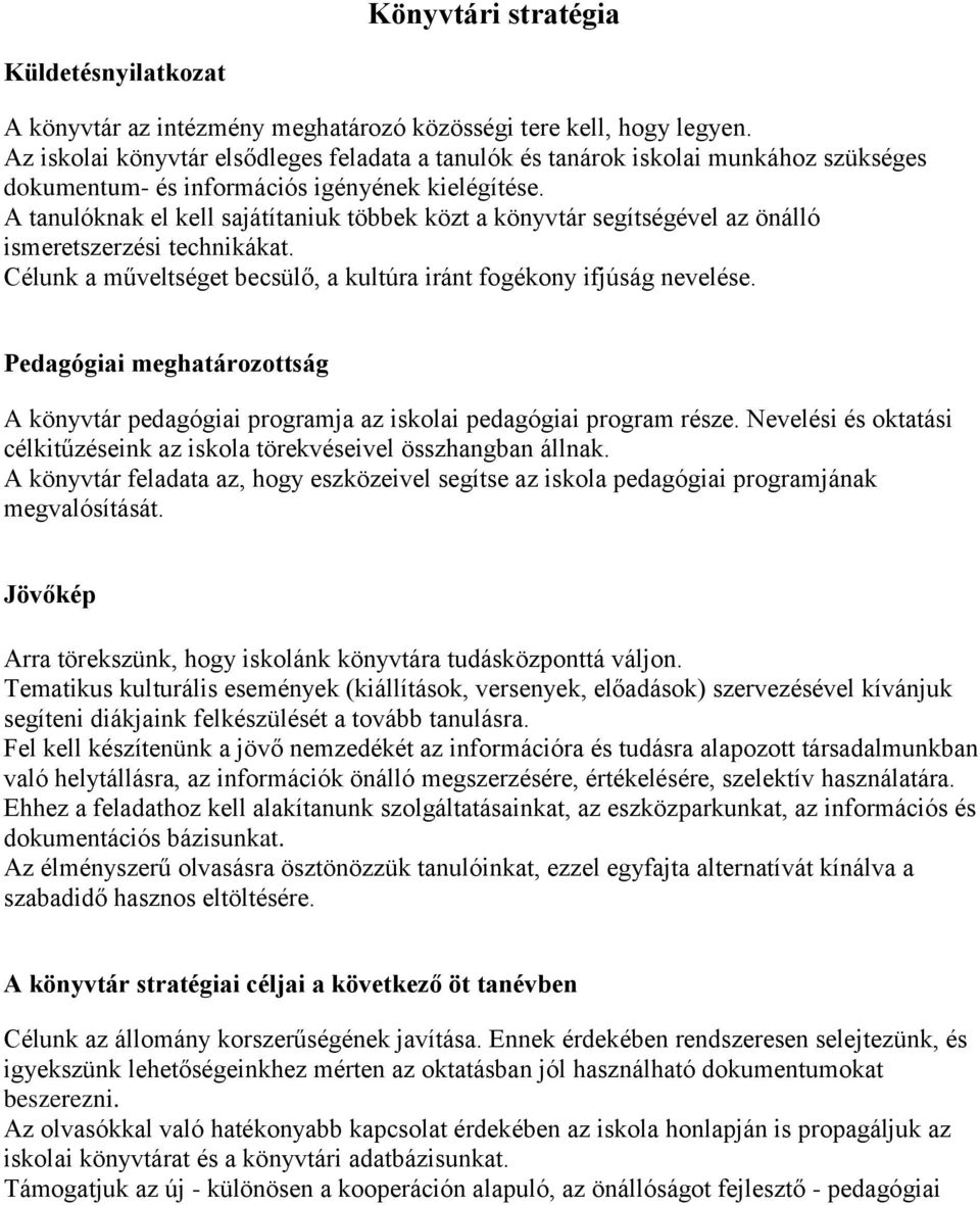 A tanulóknak el kell sajátítaniuk többek közt a könyvtár segítségével az önálló ismeretszerzési technikákat. Célunk a műveltséget becsülő, a kultúra iránt fogékony ifjúság nevelése.