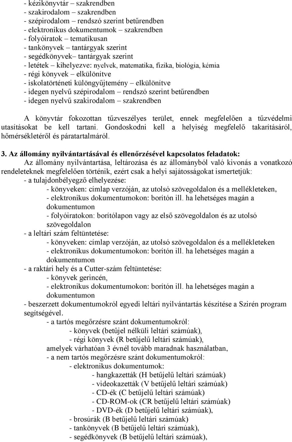 szépirodalom rendszó szerint betűrendben - idegen nyelvű szakirodalom szakrendben A könyvtár fokozottan tűzveszélyes terület, ennek megfelelően a tűzvédelmi utasításokat be kell tartani.