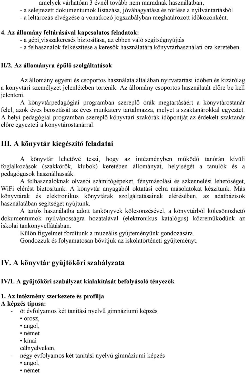 Az állomány feltárásával kapcsolatos feladatok: - a gépi visszakeresés biztosítása, az ebben való segítségnyújtás - a felhasználók felkészítése a keresők használatára könyvtárhasználati óra keretében.