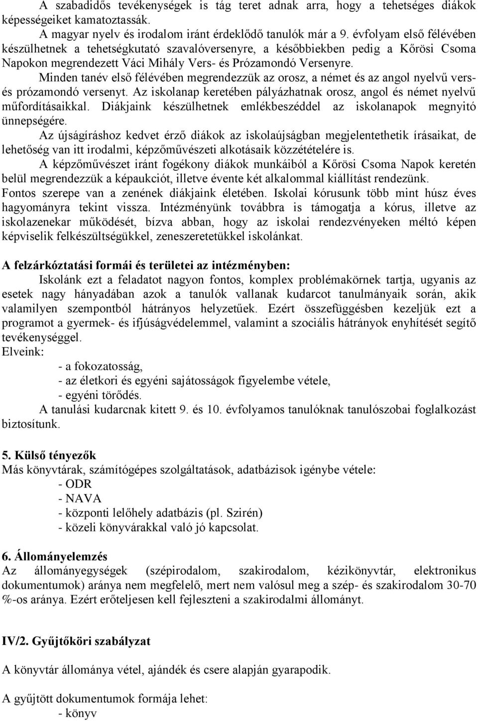 Minden tanév első félévében megrendezzük az orosz, a német és az angol nyelvű versés prózamondó versenyt. Az iskolanap keretében pályázhatnak orosz, angol és német nyelvű műfordításaikkal.