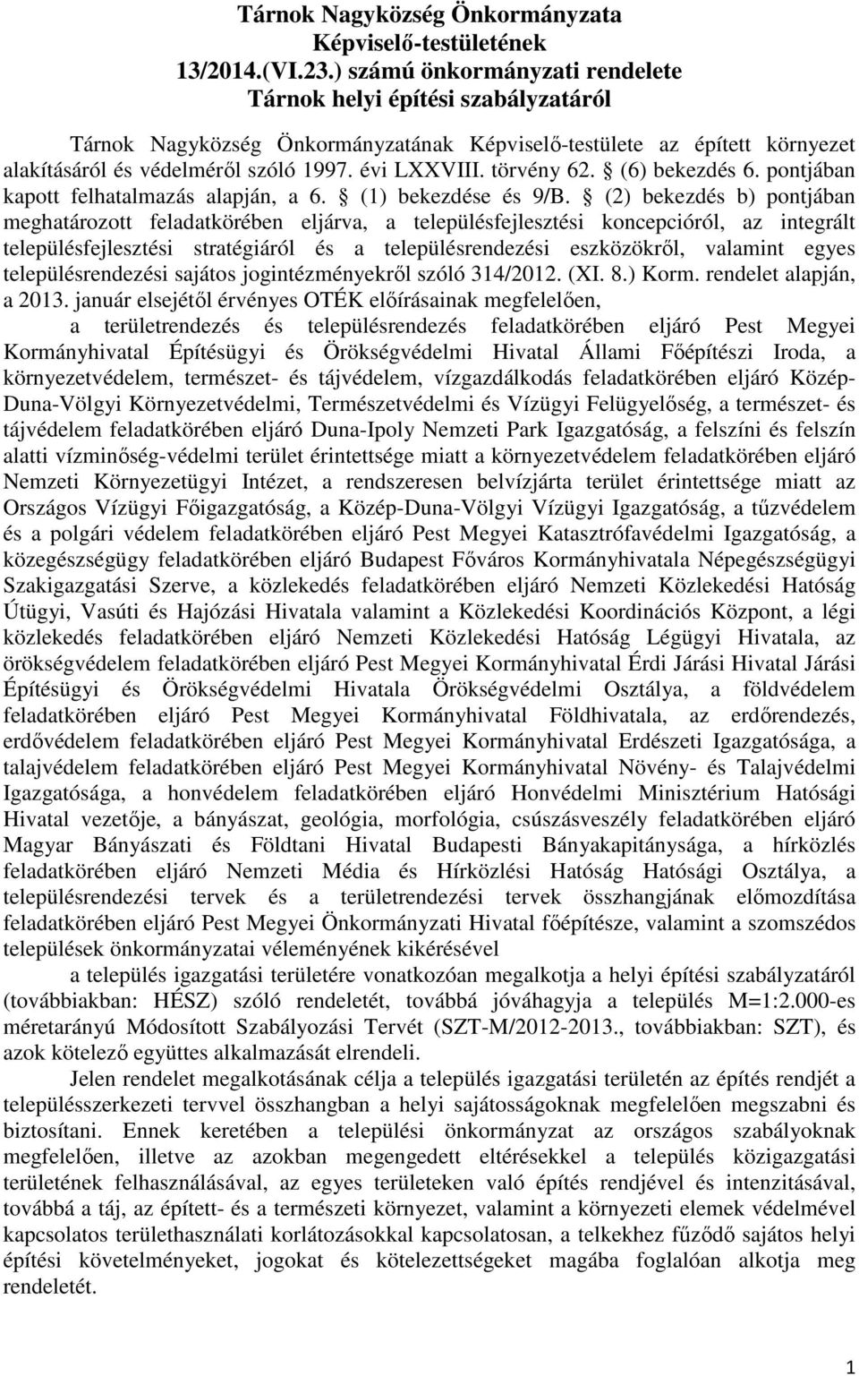 törvény 62. (6) bekezdés 6. pontjában kapott felhatalmazás alapján, a 6. (1) bekezdése és 9/B.