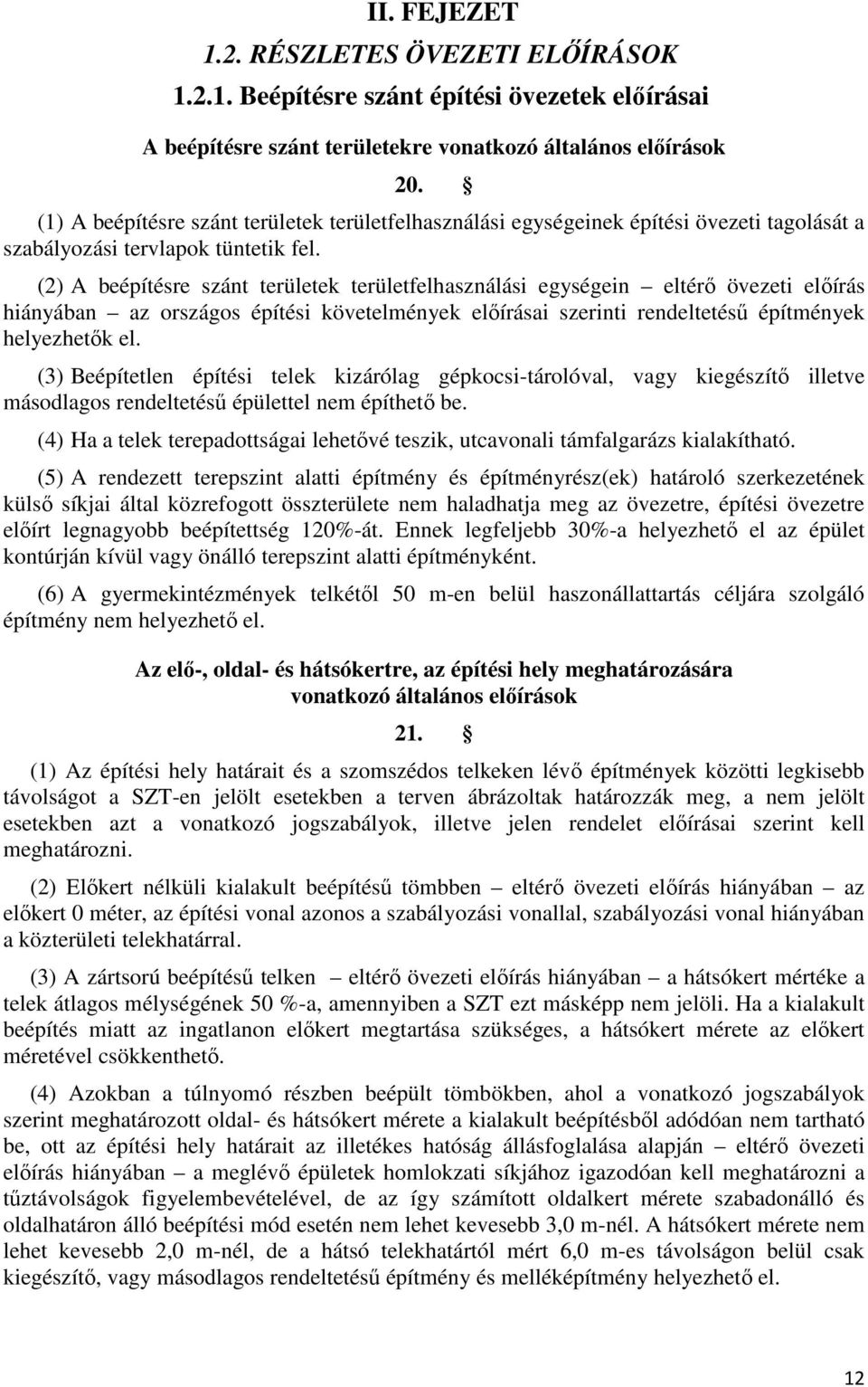 (2) A beépítésre szánt területek területfelhasználási egységein eltérő övezeti előírás hiányában az országos építési követelmények előírásai szerinti rendeltetésű építmények helyezhetők el.