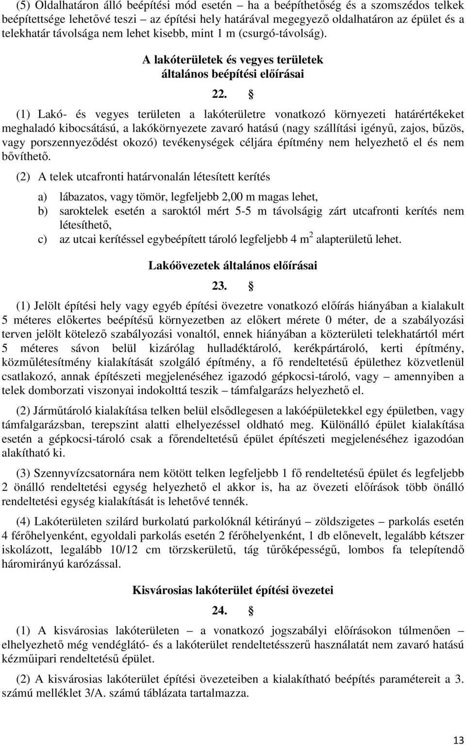 (1) Lakó- és vegyes területen a lakóterületre vonatkozó környezeti határértékeket meghaladó kibocsátású, a lakókörnyezete zavaró hatású (nagy szállítási igényű, zajos, bűzös, vagy porszennyeződést