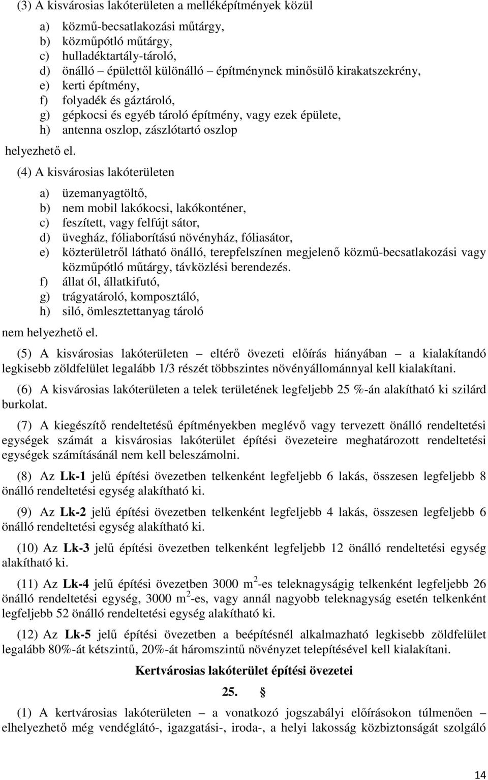 (4) A kisvárosias lakóterületen a) üzemanyagtöltő, b) nem mobil lakókocsi, lakókonténer, c) feszített, vagy felfújt sátor, d) üvegház, fóliaborítású növényház, fóliasátor, e) közterületről látható