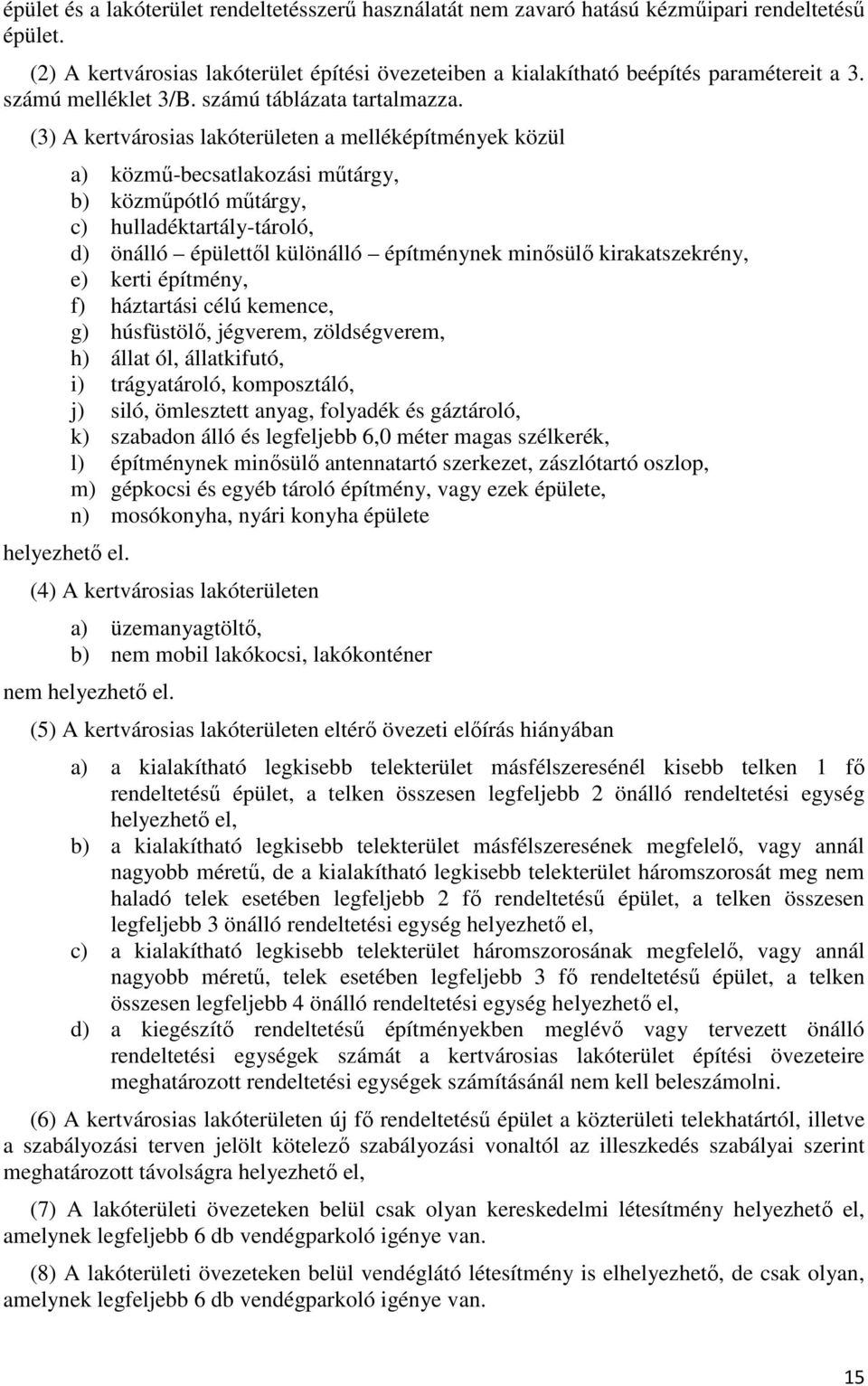 a) közmű-becsatlakozási műtárgy, b) közműpótló műtárgy, c) hulladéktartály-tároló, d) önálló épülettől különálló építménynek minősülő kirakatszekrény, e) kerti építmény, f) háztartási célú kemence,