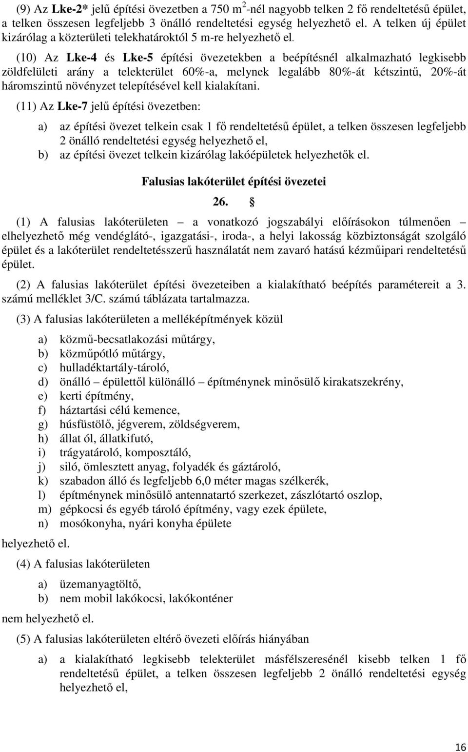 (10) Az Lke-4 és Lke-5 építési övezetekben a beépítésnél alkalmazható legkisebb zöldfelületi arány a telekterület 60%-a, melynek legalább 80%-át kétszintű, 20%-át háromszintű növényzet telepítésével