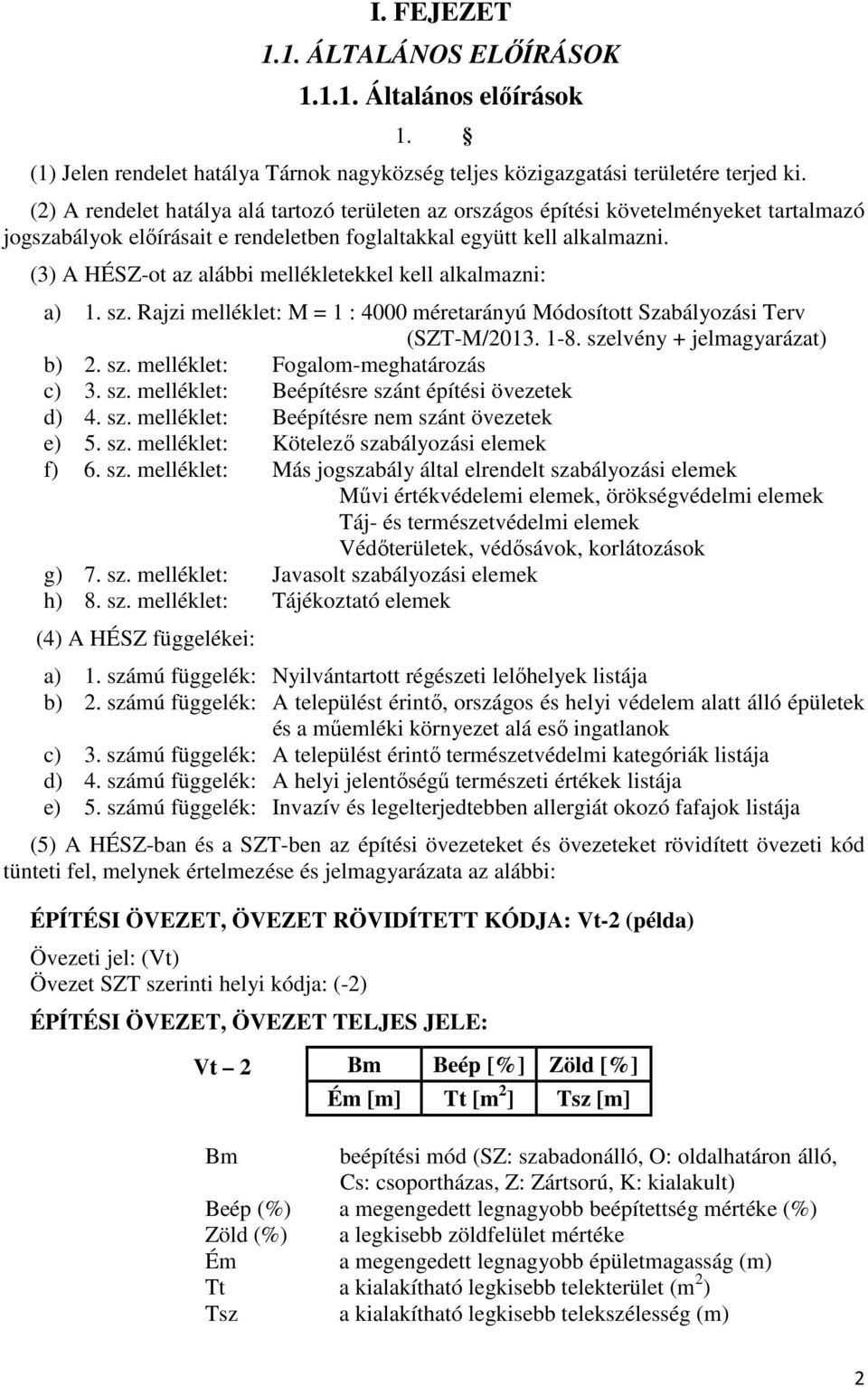 (3) A HÉSZ-ot az alábbi mellékletekkel kell alkalmazni: a) 1. sz. Rajzi melléklet: M = 1 : 4000 méretarányú Módosított Szabályozási Terv (SZT-M/2013. 1-8. szelvény + jelmagyarázat) b) 2. sz. melléklet: Fogalom-meghatározás c) 3.