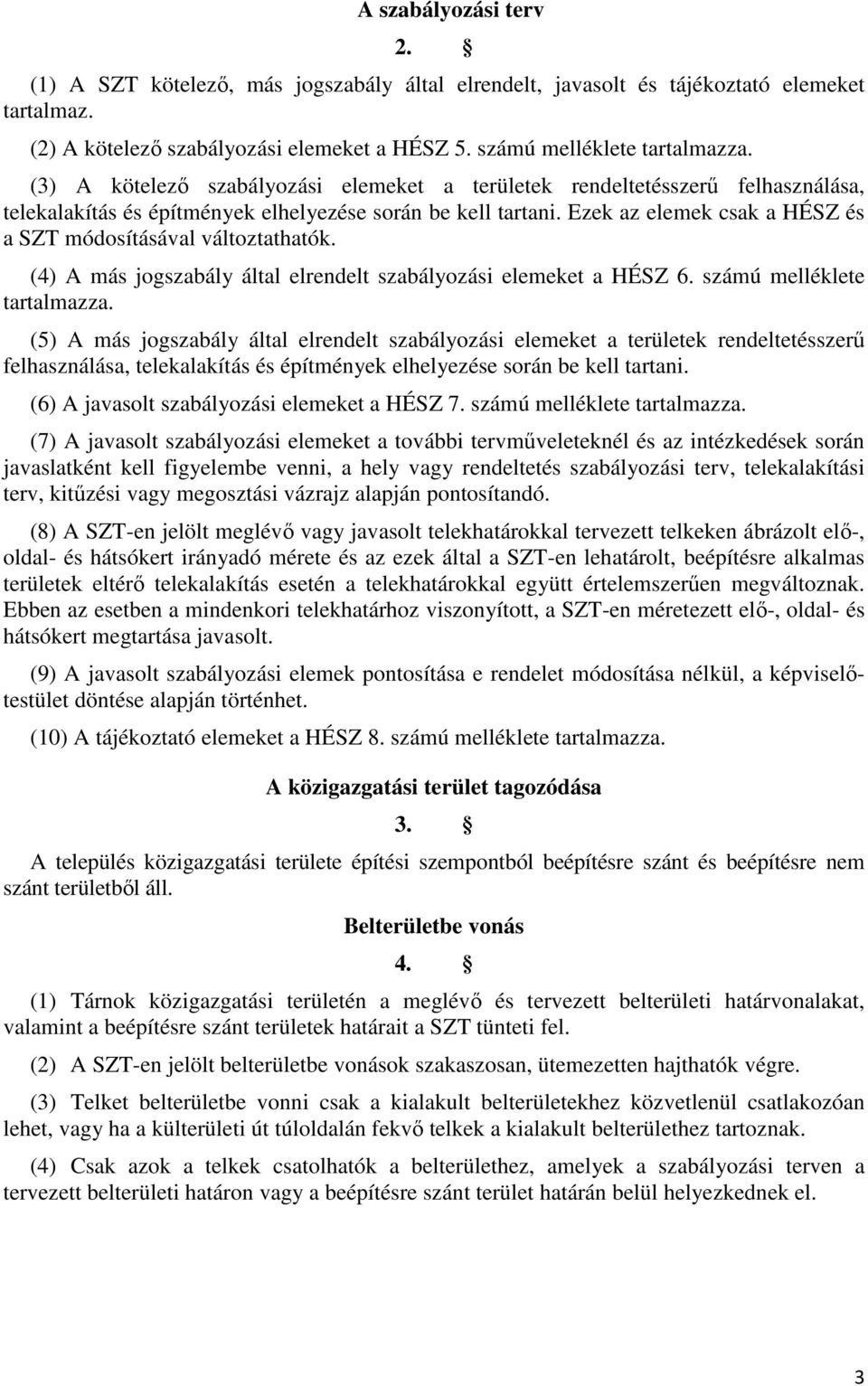 Ezek az elemek csak a HÉSZ és a SZT módosításával változtathatók. (4) A más jogszabály által elrendelt szabályozási elemeket a HÉSZ 6. számú melléklete tartalmazza.