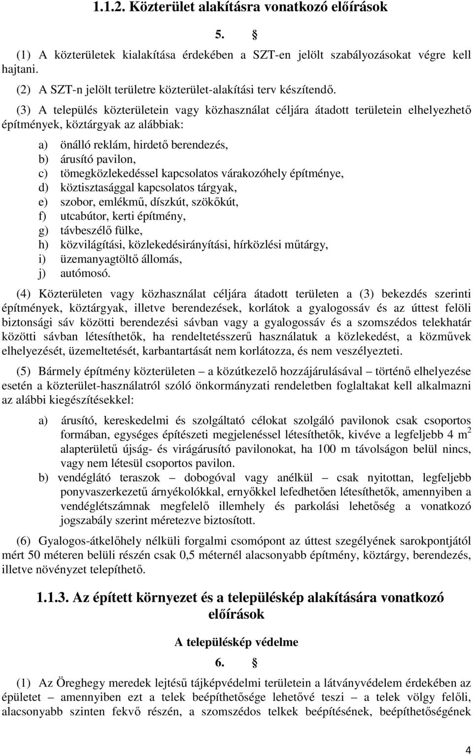 (3) A közterületein vagy közhasználat céljára átadott területein elhelyezhető építmények, köztárgyak az alábbiak: a) önálló reklám, hirdető berendezés, b) árusító pavilon, c) tömegközlekedéssel