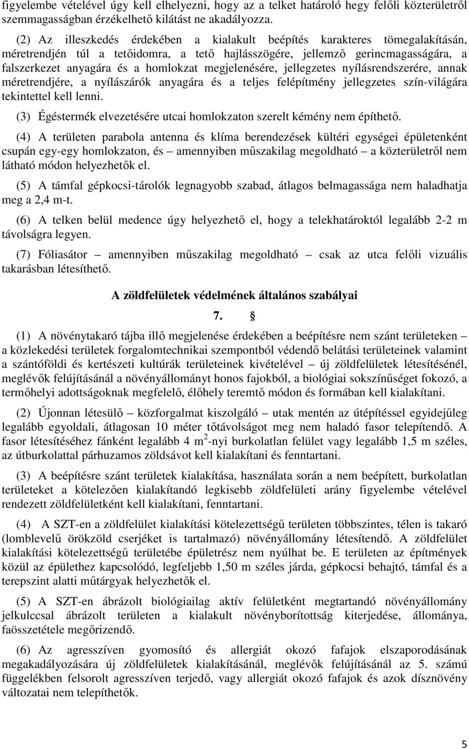 megjelenésére, jellegzetes nyílásrendszerére, annak méretrendjére, a nyílászárók anyagára és a teljes felépítmény jellegzetes szín-világára tekintettel kell lenni.