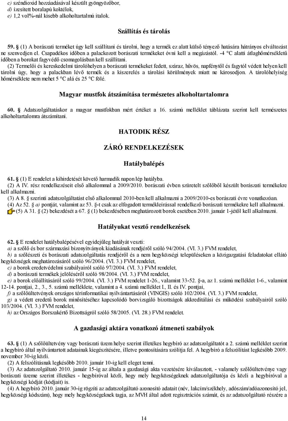 Csapadékos időben a palackozott borászati termékeket óvni kell a megázástól. -4 C alatti átlaghőmérsékletű időben a borokat fagyvédő csomagolásban kell szállítani.