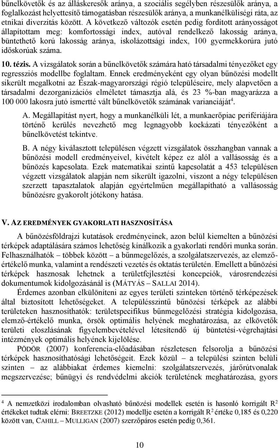 gyermekkorúra jutó időskorúak száma. 10. tézis. A vizsgálatok során a bűnelkövetők számára ható társadalmi tényezőket egy regressziós modellbe foglaltam.