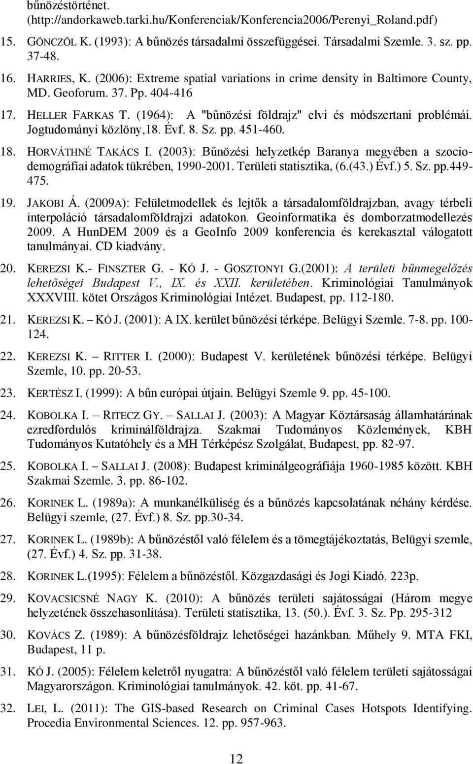 Jogtudományi közlöny,18. Évf. 8. Sz. pp. 451-460. 18. HORVÁTHNÉ TAKÁCS I. (2003): Bűnözési helyzetkép Baranya megyében a szociodemográfiai adatok tükrében, 1990-2001. Területi statisztika, (6.(43.