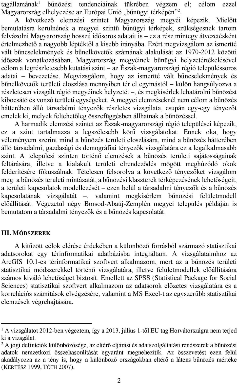 léptéktől a kisebb irányába. Ezért megvizsgálom az ismertté vált bűncselekmények és bűnelkövetők számának alakulását az 1970-2012 közötti időszak vonatkozásában.