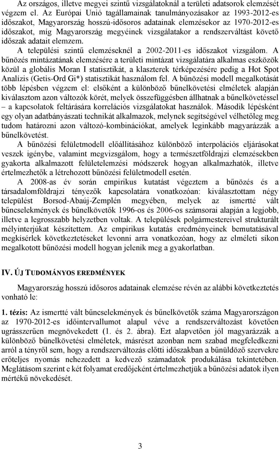 rendszerváltást követő időszak adatait elemzem. A települési szintű elemzéseknél a 2002-2011-es időszakot vizsgálom.