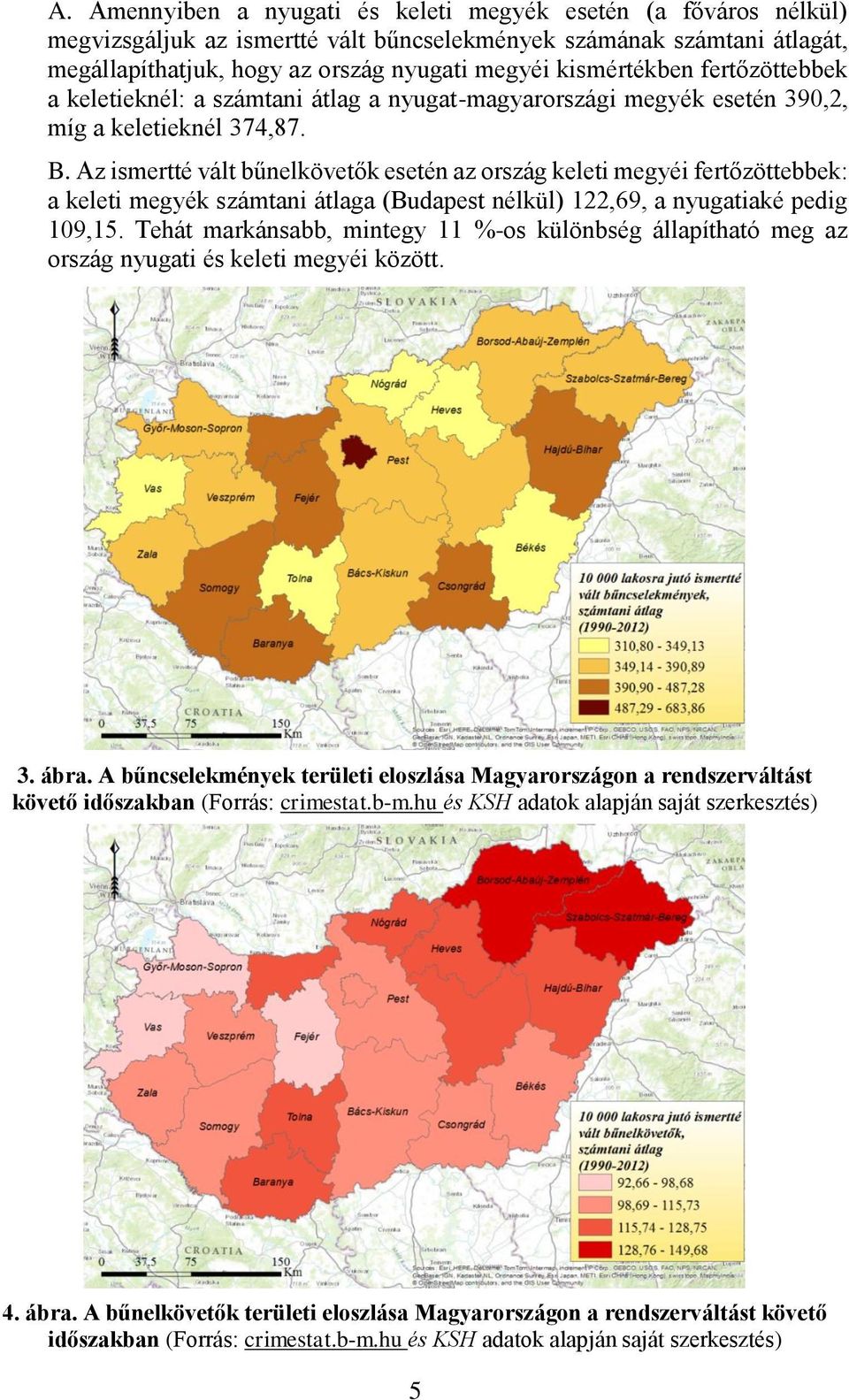 Az ismertté vált bűnelkövetők esetén az ország keleti megyéi fertőzöttebbek: a keleti megyék számtani átlaga (Budapest nélkül) 122,69, a nyugatiaké pedig 109,15.